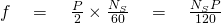  f\quad =\quad \frac { P }{ 2 } \times \frac { { N }_{ S } }{ 60 } \quad =\quad \frac { { N }_{ S }P }{ 120 }