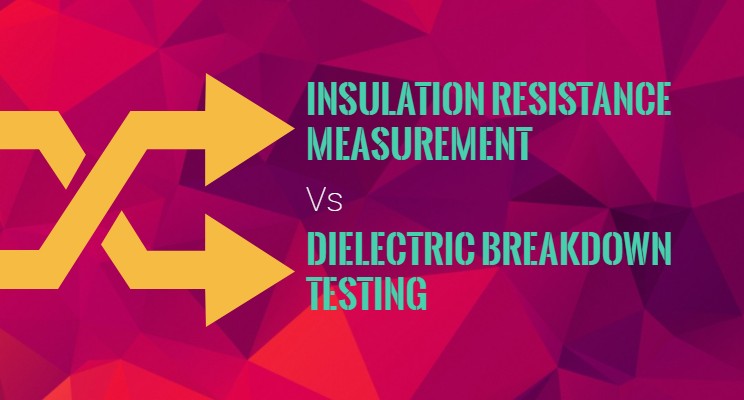 insulation resistance measurement vs dielectric breakdown testing