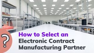 how to select electronic manufacturing partner