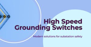 High Speed Grounding Switches